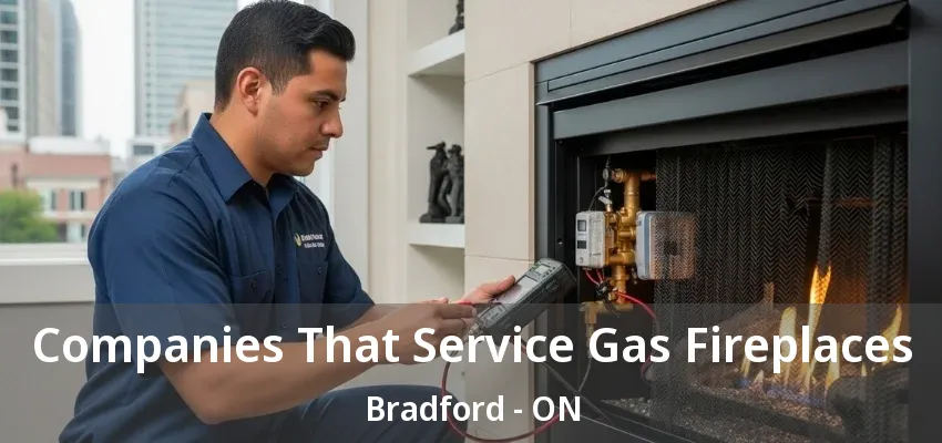 Companies That Service Gas Fireplaces Bradford - ON Companies That Service Gas Fireplaces Bradford - ON