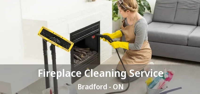 Fireplace Cleaning Service Bradford - ON Fireplace Cleaning Service Bradford - ON