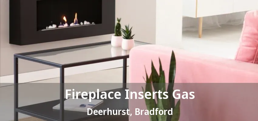 Fireplace Inserts Gas Deerhurst, Bradford - ON Fireplace Inserts Gas Deerhurst, Bradford - ON