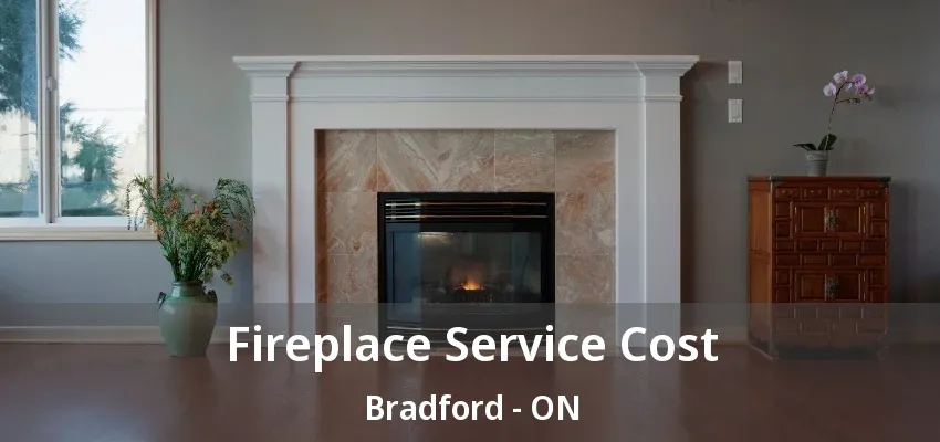 Fireplace Service Cost Bradford - ON Fireplace Service Cost Bradford - ON