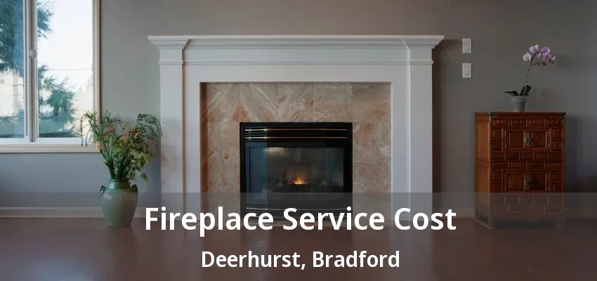Fireplace Service Cost Deerhurst, Bradford - ON