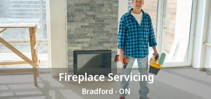 Fireplace Servicing Bradford - ON Fireplace Servicing Bradford - ON