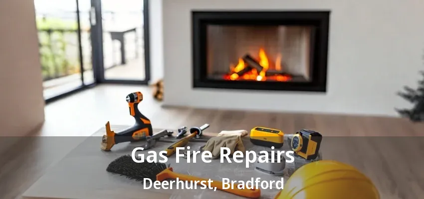 Gas Fire Repairs Deerhurst, Bradford - ON Gas Fire Repairs Deerhurst, Bradford - ON