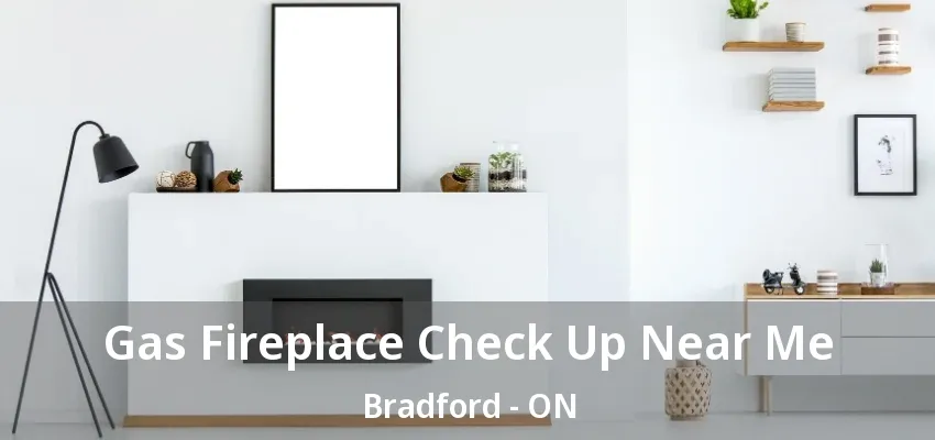 Gas Fireplace Check Up Near Me Bradford - ON Gas Fireplace Check Up Near Me Bradford - ON