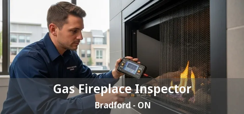 Gas Fireplace Inspector Bradford - ON