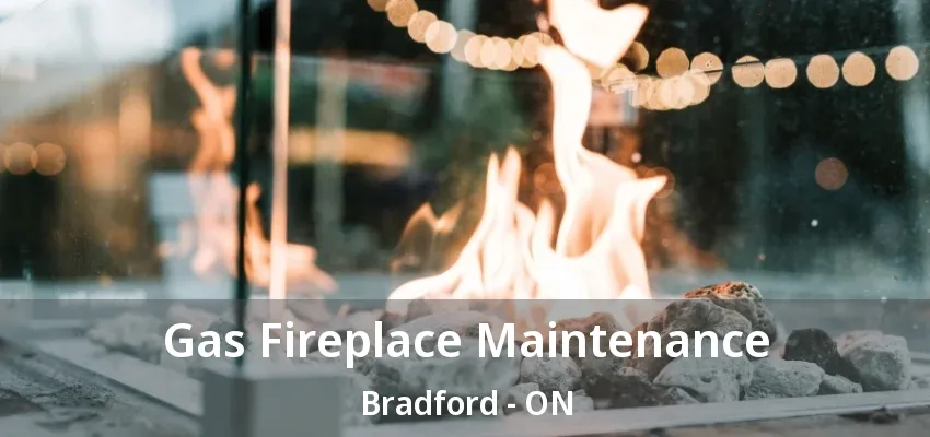 Gas Fireplace Maintenance Bradford - ON Gas Fireplace Maintenance Bradford - ON