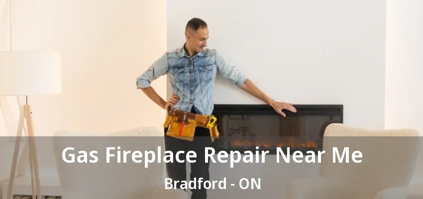 Gas Fireplace Repair Near Me Bradford - ON Gas Fireplace Repair Near Me Bradford - ON