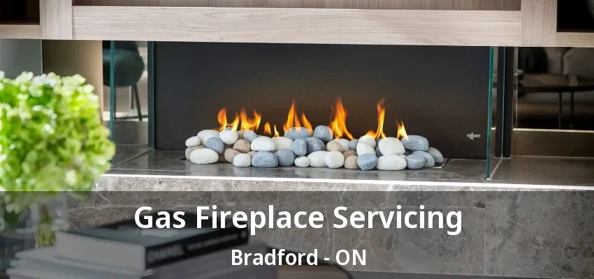 Gas Fireplace Servicing Bradford - ON Gas Fireplace Servicing Bradford - ON