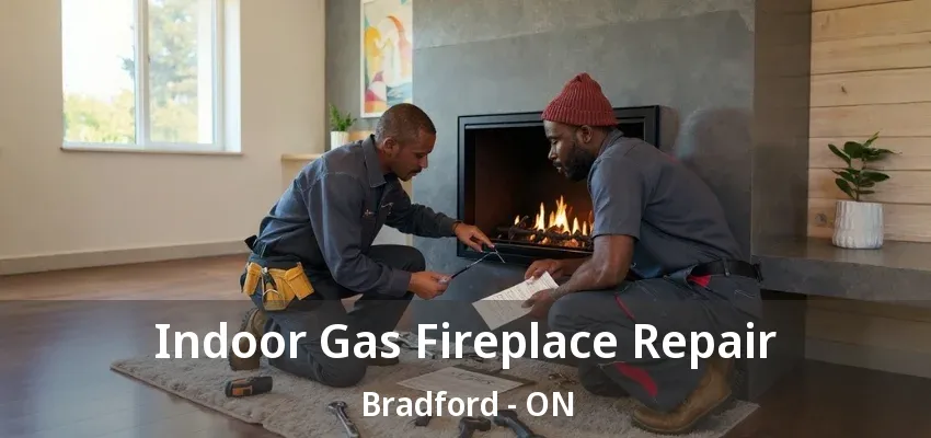 Indoor Gas Fireplace Repair Bradford - ON Indoor Gas Fireplace Repair Bradford - ON