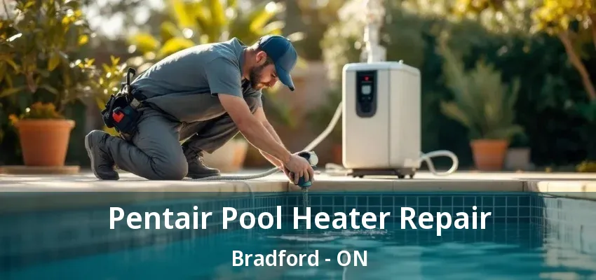 Pentair Pool Heater Repair Bradford - ON Pentair Pool Heater Repair Bradford - ON