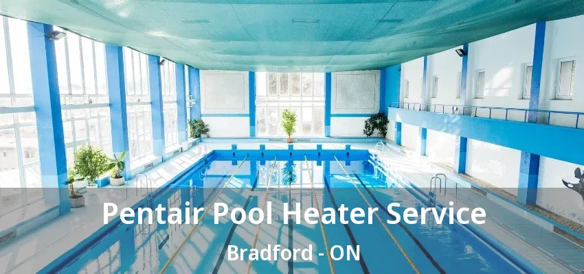 Pentair Pool Heater Service Bradford - ON Pentair Pool Heater Service Bradford - ON
