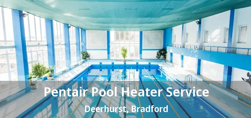 Pentair Pool Heater Service Deerhurst, Bradford - ON