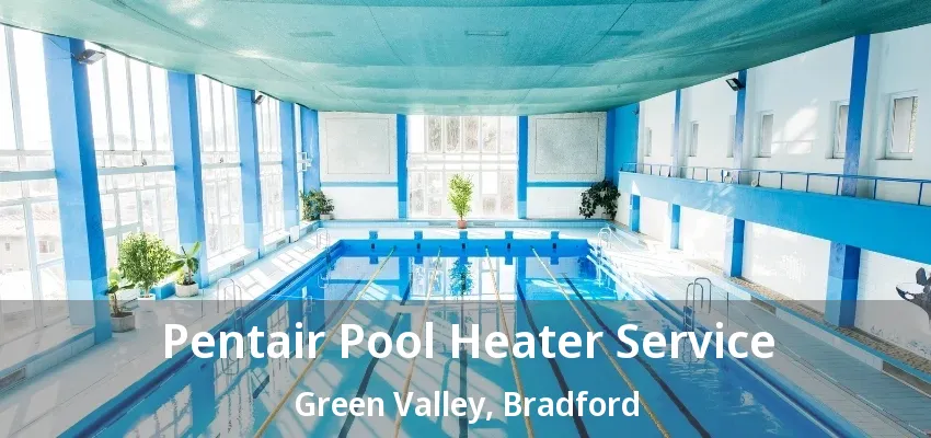 Pentair Pool Heater Service Green Valley, Bradford - ON Pentair Pool Heater Service Green Valley, Bradford - ON