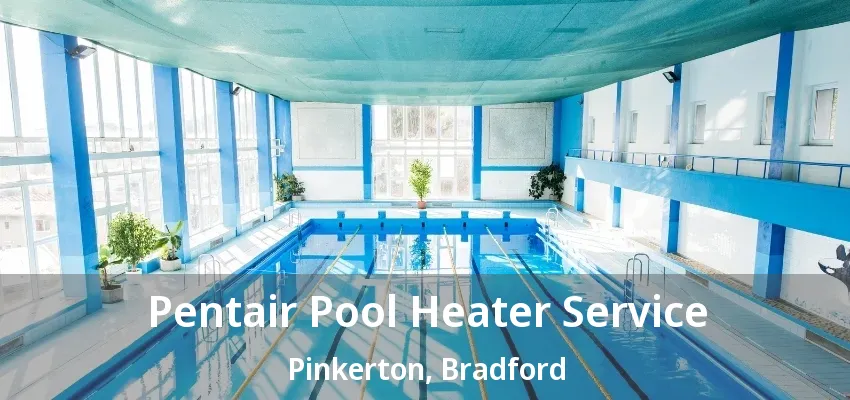 Pentair Pool Heater Service Pinkerton, Bradford - ON
