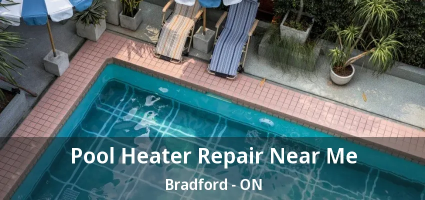 Pool Heater Repair Near Me Bradford - ON