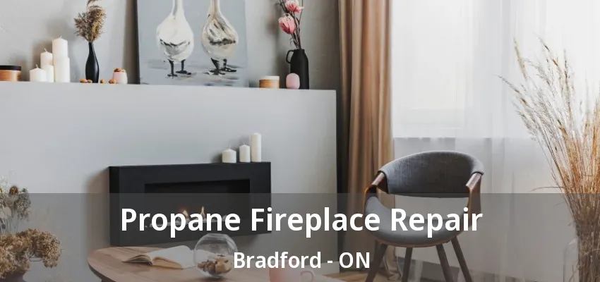 Propane Fireplace Repair Bradford - ON Propane Fireplace Repair Bradford - ON
