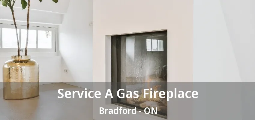 Service A Gas Fireplace Bradford - ON Service A Gas Fireplace Bradford - ON