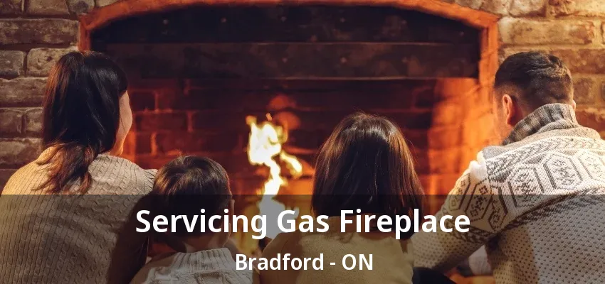 Servicing Gas Fireplace Bradford - ON Servicing Gas Fireplace Bradford - ON