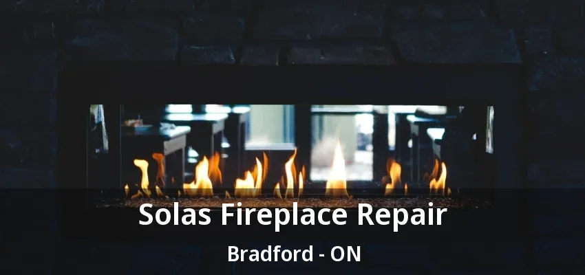 Solas Fireplace Repair Bradford - ON Solas Fireplace Repair Bradford - ON