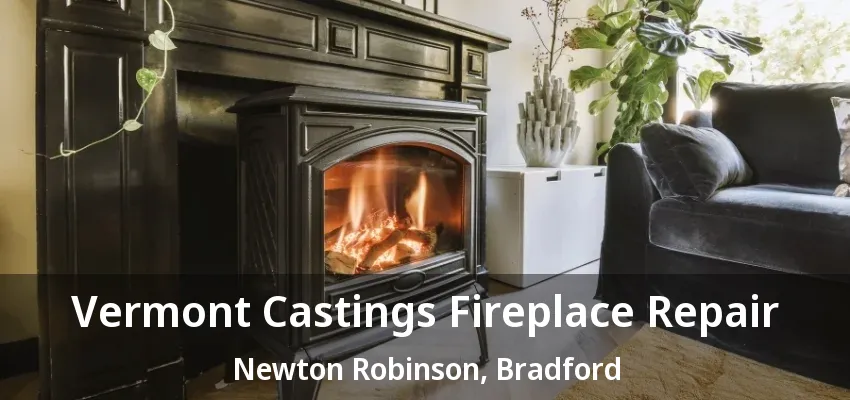 Vermont Castings Fireplace Repair Newton Robinson, Bradford - ON Vermont Castings Fireplace Repair Newton Robinson, Bradford - ON