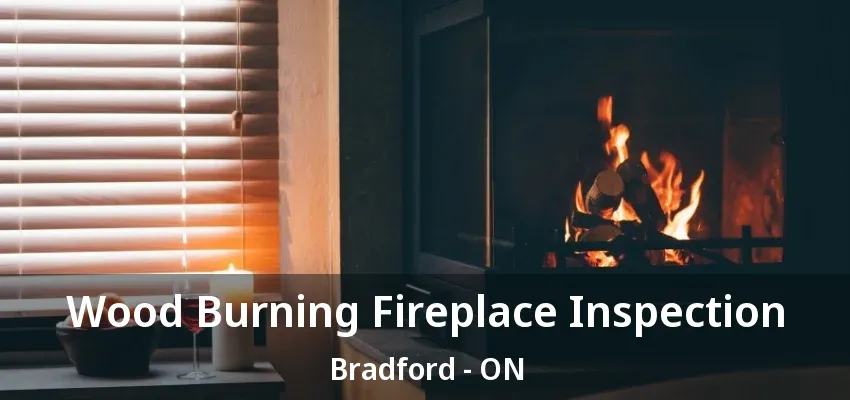 Wood Burning Fireplace Inspection Bradford - ON Wood Burning Fireplace Inspection Bradford - ON