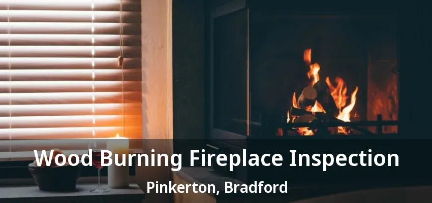 Wood Burning Fireplace Inspection Pinkerton, Bradford - ON Wood Burning Fireplace Inspection Pinkerton, Bradford - ON